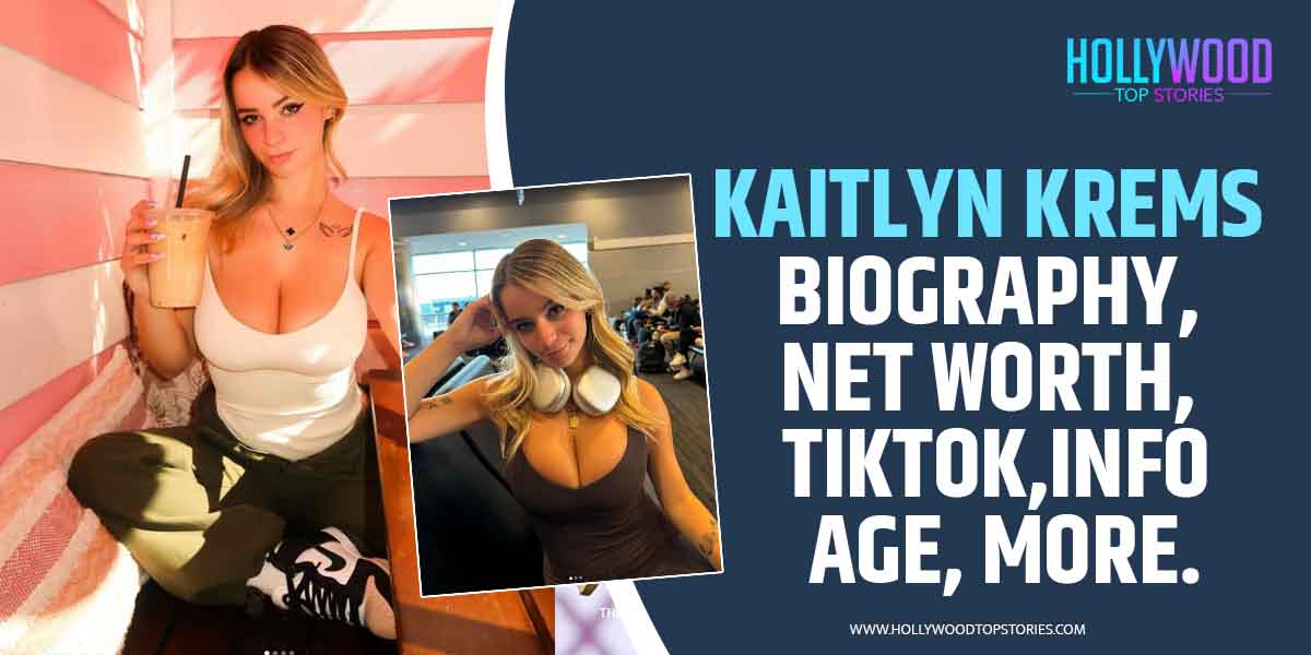 Kaitlyn Krems Biography, Net Worth, Tiktok, Age, More